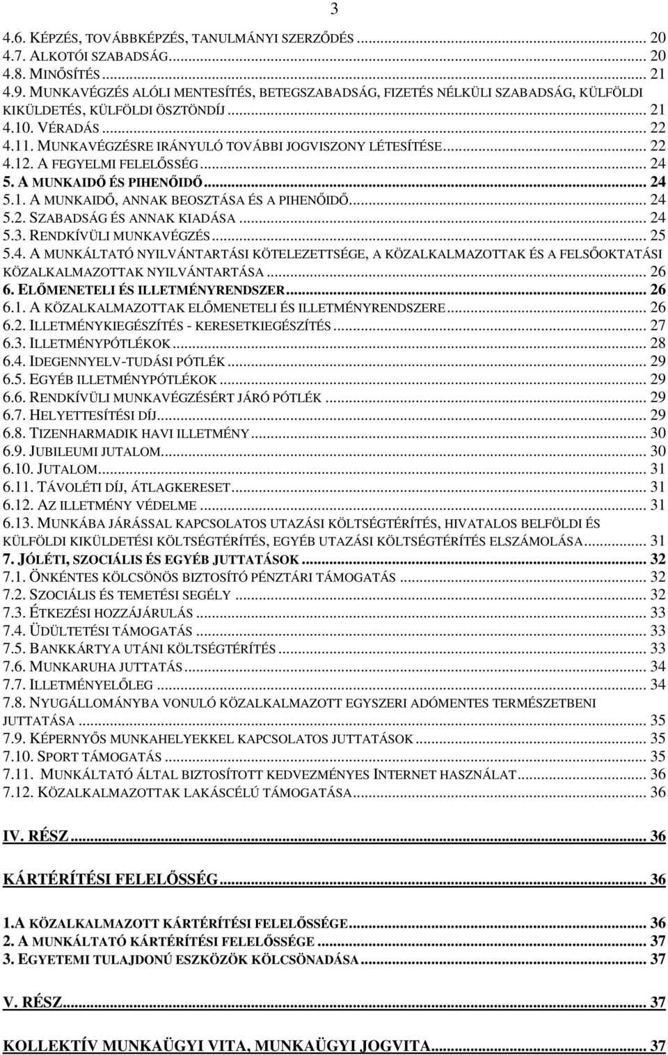 .. 22 4.12. A FEGYELMI FELELSSÉG... 24 5. A MUNKAID ÉS PIHENID... 24 5.1. A MUNKAID, ANNAK BEOSZTÁSA ÉS A PIHENID... 24 5.2. SZABADSÁG ÉS ANNAK KIADÁSA... 24 5.3. RENDKÍVÜLI MUNKAVÉGZÉS... 25 5.4. A MUNKÁLTATÓ NYILVÁNTARTÁSI KÖTELEZETTSÉGE, A KÖZALKALMAZOTTAK ÉS A FELSOKTATÁSI KÖZALKALMAZOTTAK NYILVÁNTARTÁSA.