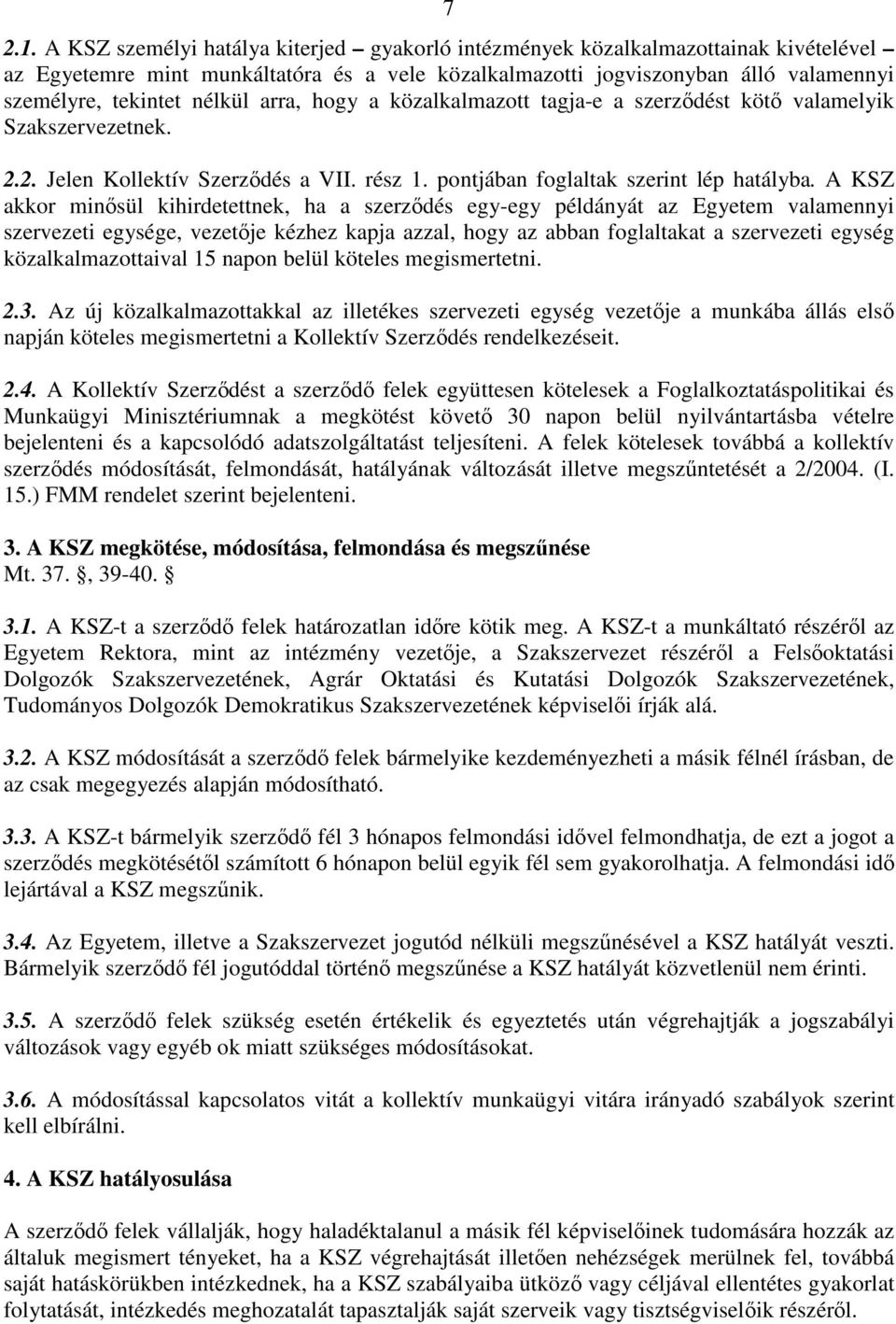 arra, hogy a közalkalmazott tagja-e a szerzdést köt valamelyik Szakszervezetnek. 2.2. Jelen Kollektív Szerzdés a VII. rész 1. pontjában foglaltak szerint lép hatályba.