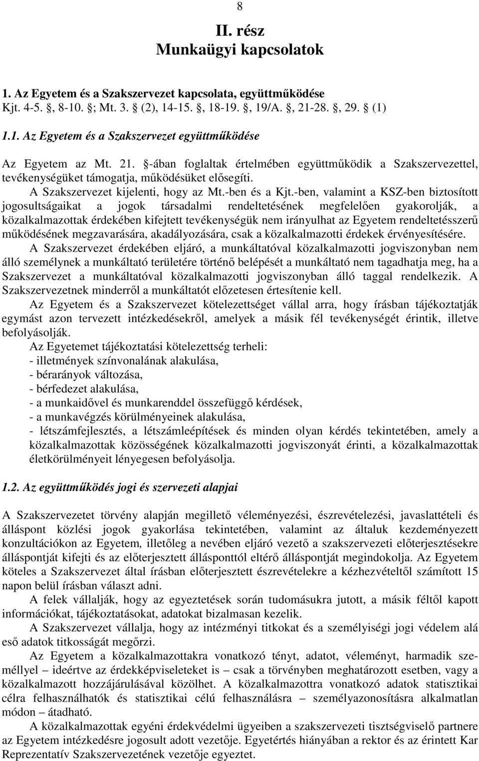 -ben, valamint a KSZ-ben biztosított jogosultságaikat a jogok társadalmi rendeltetésének megfelelen gyakorolják, a közalkalmazottak érdekében kifejtett tevékenységük nem irányulhat az Egyetem