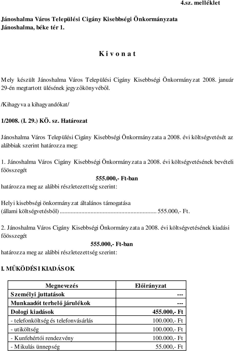 évi költségvetését az alábbiak szerint határozza meg: 1. Jánoshalma Város Cigány Kisebbségi Önkormányzata a 2008. évi költségvetésének bevételi fıösszegét 555.