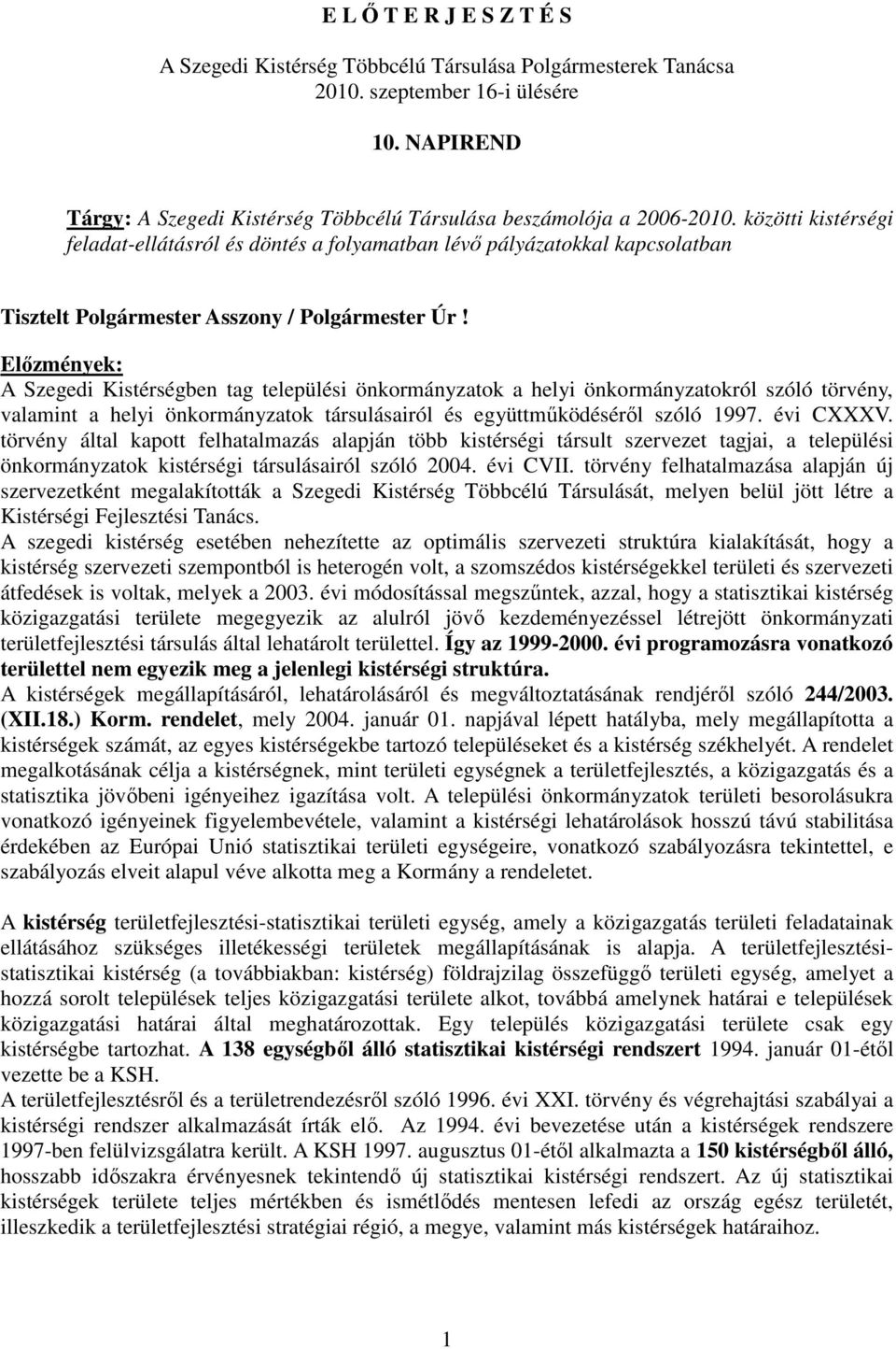 közötti kistérségi feladat-ellátásról és döntés a folyamatban lévı pályázatokkal kapcsolatban Tisztelt Polgármester Asszony / Polgármester Úr!