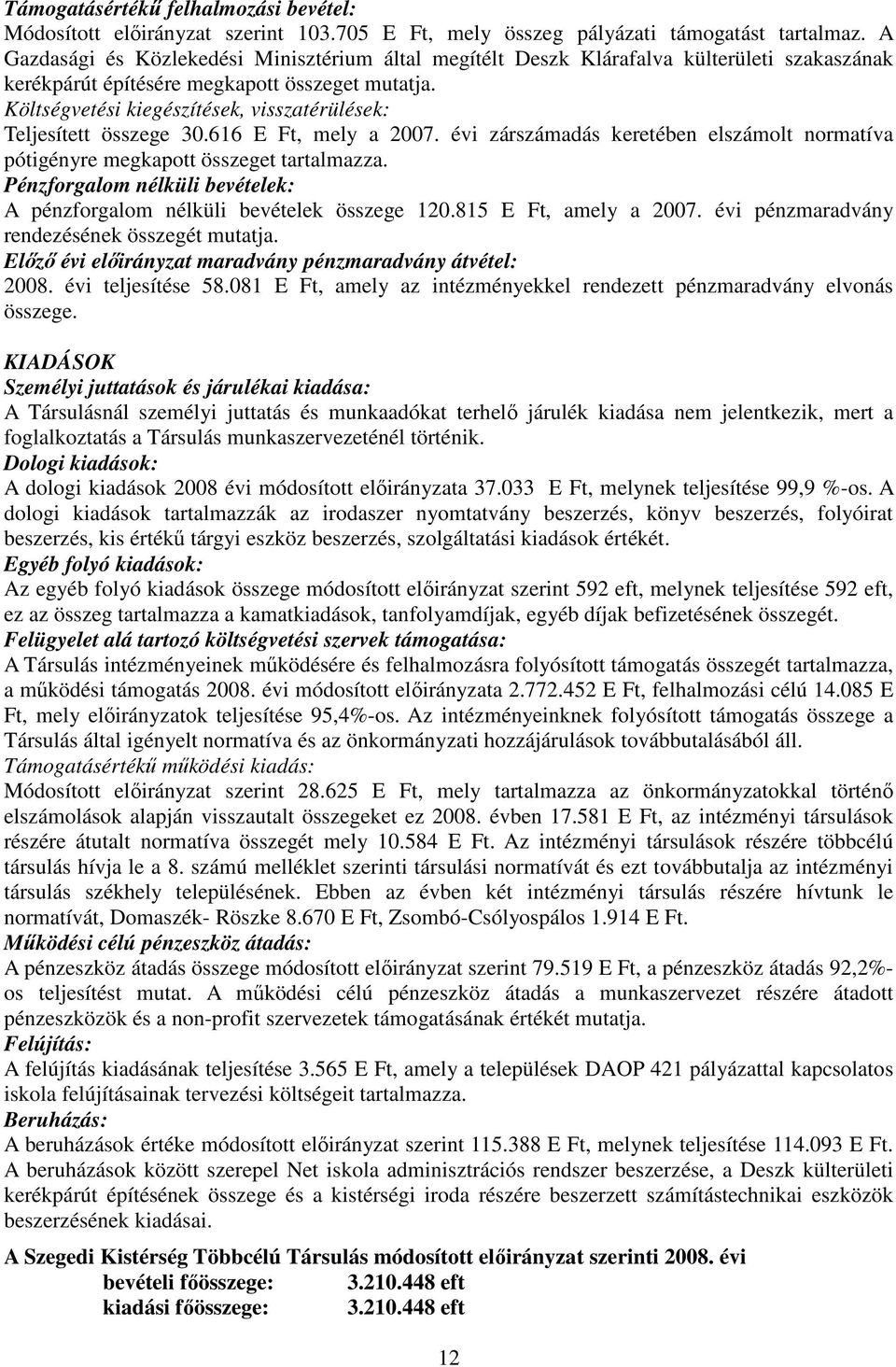 Költségvetési kiegészítések, visszatérülések: Teljesített összege 30.616 E Ft, mely a 2007. évi zárszámadás keretében elszámolt normatíva pótigényre megkapott összeget tartalmazza.