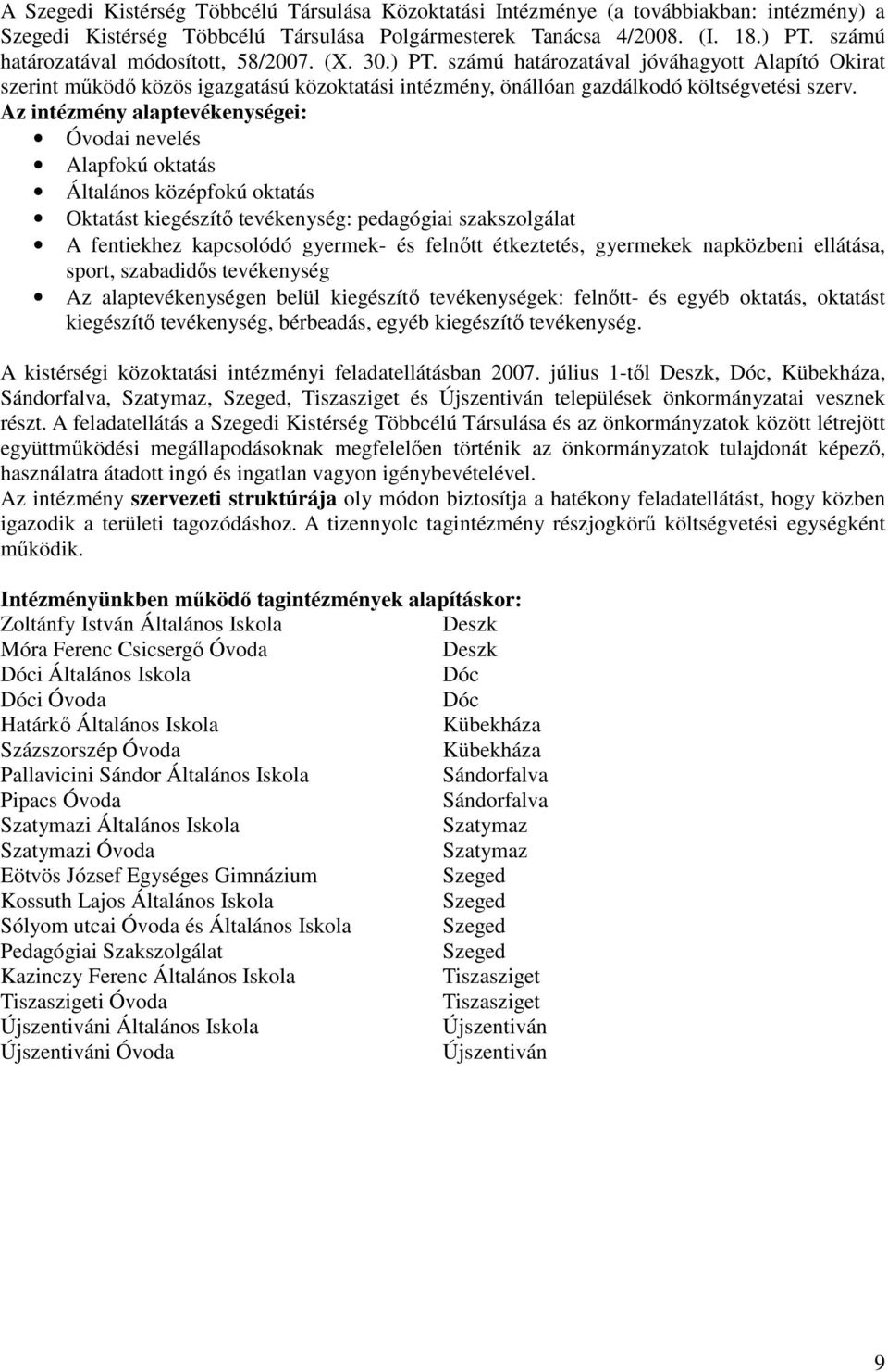 Az intézmény alaptevékenységei: Óvodai nevelés Alapfokú oktatás Általános középfokú oktatás Oktatást kiegészítı tevékenység: pedagógiai szakszolgálat A fentiekhez kapcsolódó gyermek- és felnıtt