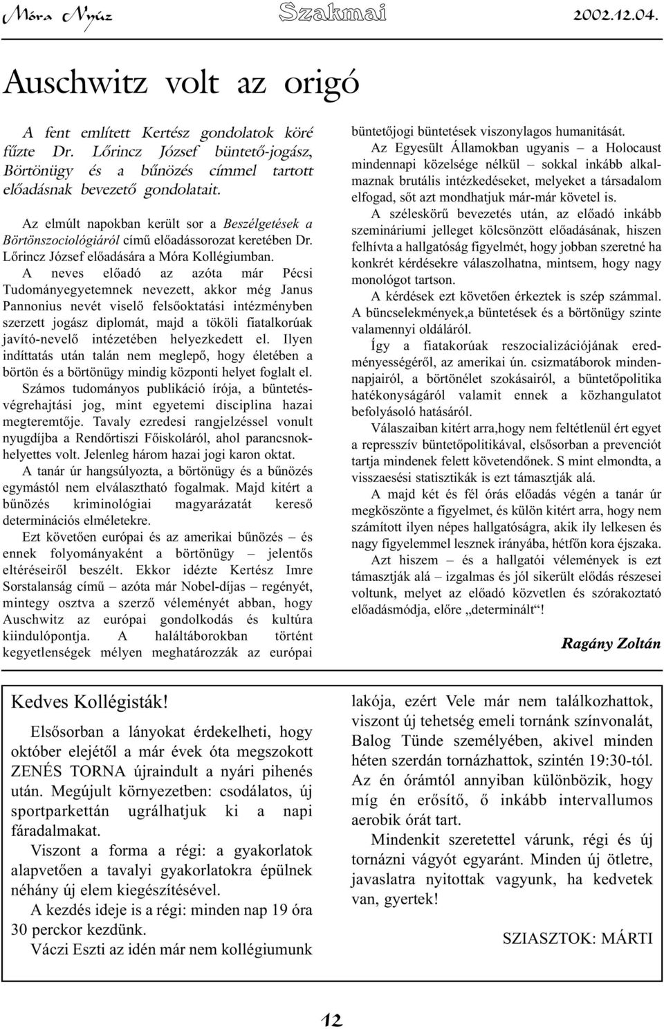 Az elmúlt napokban került sor a Beszélgetések a Börtönszociológiáról című előadássorozat keretében Dr. Lőrincz József előadására a Móra Kollégiumban.