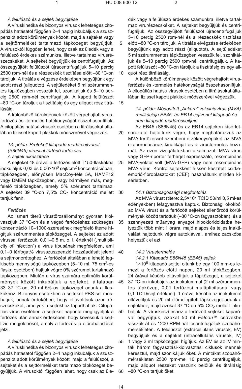 A sejteket begyûjtjük és centrifugáljuk. Az összegyûjtött felülúszót újracentrifugáljuk percig 0 rpm-nél és a részecskék tisztítása elõtt 80 C¹on tároljuk.