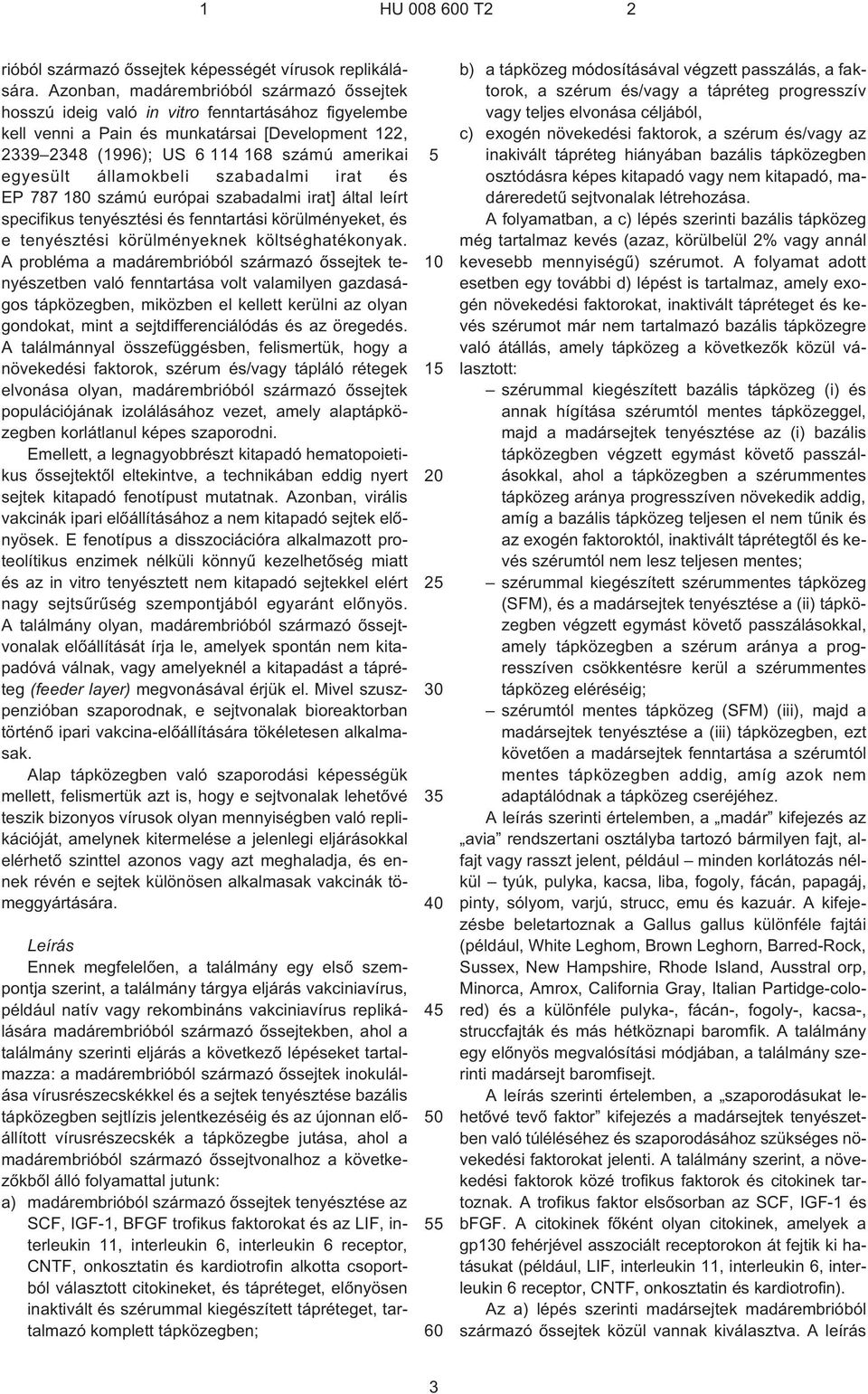 egyesült államokbeli szabadalmi irat és EP 787 180 számú európai szabadalmi irat] által leírt specifikus tenyésztési és fenntartási körülményeket, és e tenyésztési körülményeknek költséghatékonyak.