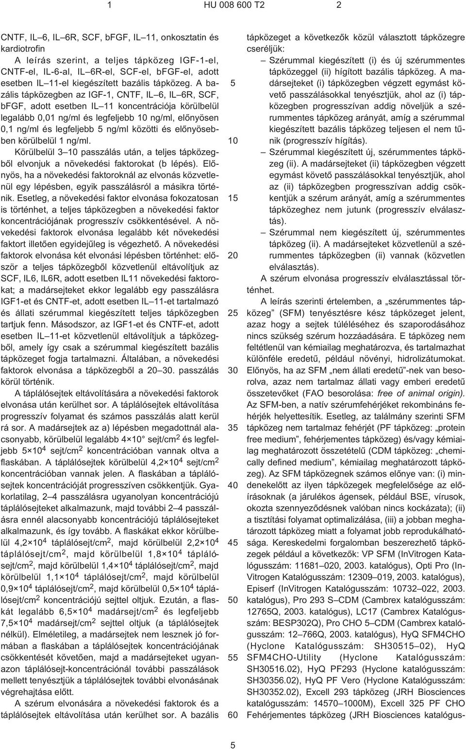 A bazális tápközegben az IGF-1, CNTF, IL 6, IL 6R, SCF, bfgf, adott esetben IL 11 koncentrációja körülbelül legalább 0,01 ng/ml és legfeljebb ng/ml, elõnyösen 0,1 ng/ml és legfeljebb ng/ml közötti és