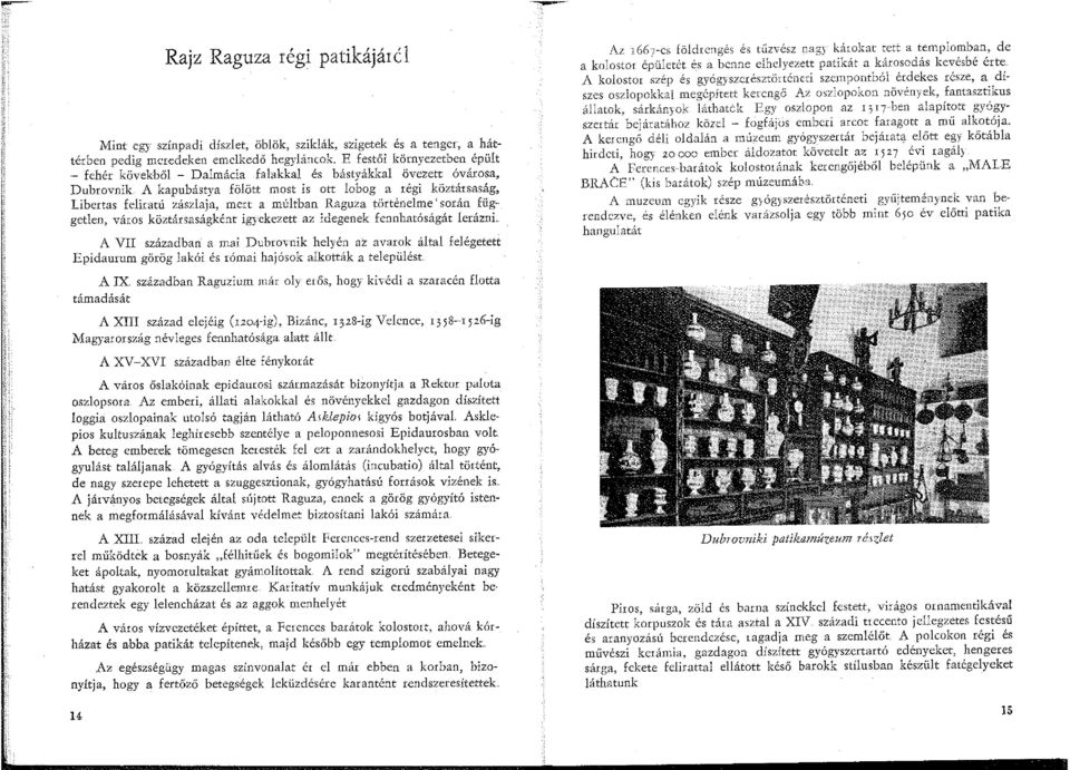 múltban Raguza történelme' során füg- getlen, város köztársaságként ig; ckezett az idegenek fennhatóságát lerázni.