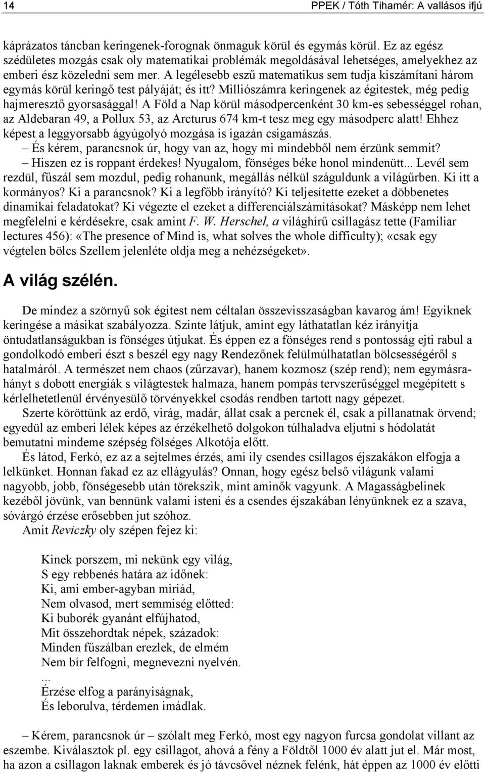 A legélesebb eszű matematikus sem tudja kiszámítani három egymás körül keringő test pályáját; és itt? Milliószámra keringenek az égitestek, még pedig hajmeresztő gyorsasággal!