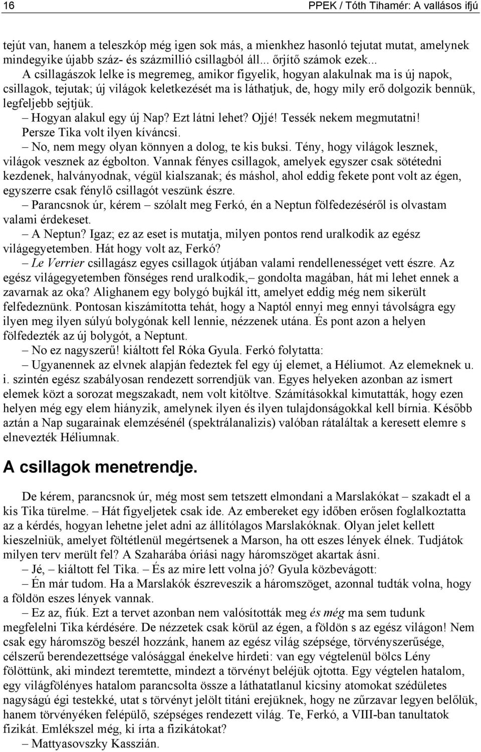 .. A csillagászok lelke is megremeg, amikor figyelik, hogyan alakulnak ma is új napok, csillagok, tejutak; új világok keletkezését ma is láthatjuk, de, hogy mily erő dolgozik bennük, legfeljebb sejtjük.