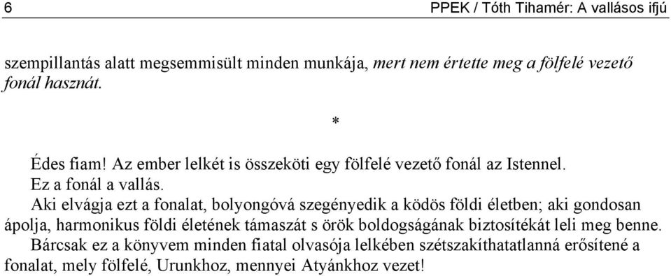 Aki elvágja ezt a fonalat, bolyongóvá szegényedik a ködös földi életben; aki gondosan ápolja, harmonikus földi életének támaszát s örök