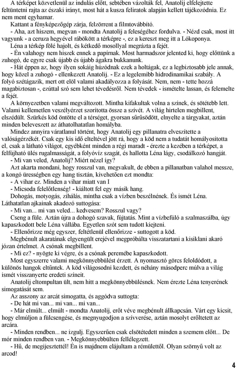 - Nézd csak, most itt vagyunk - a ceruza hegyével rábökött a térképre -, ez a kereszt meg itt a Lókoponya. Léna a térkép fölé hajolt, és kétkedő mosollyal megrázta a fejét.