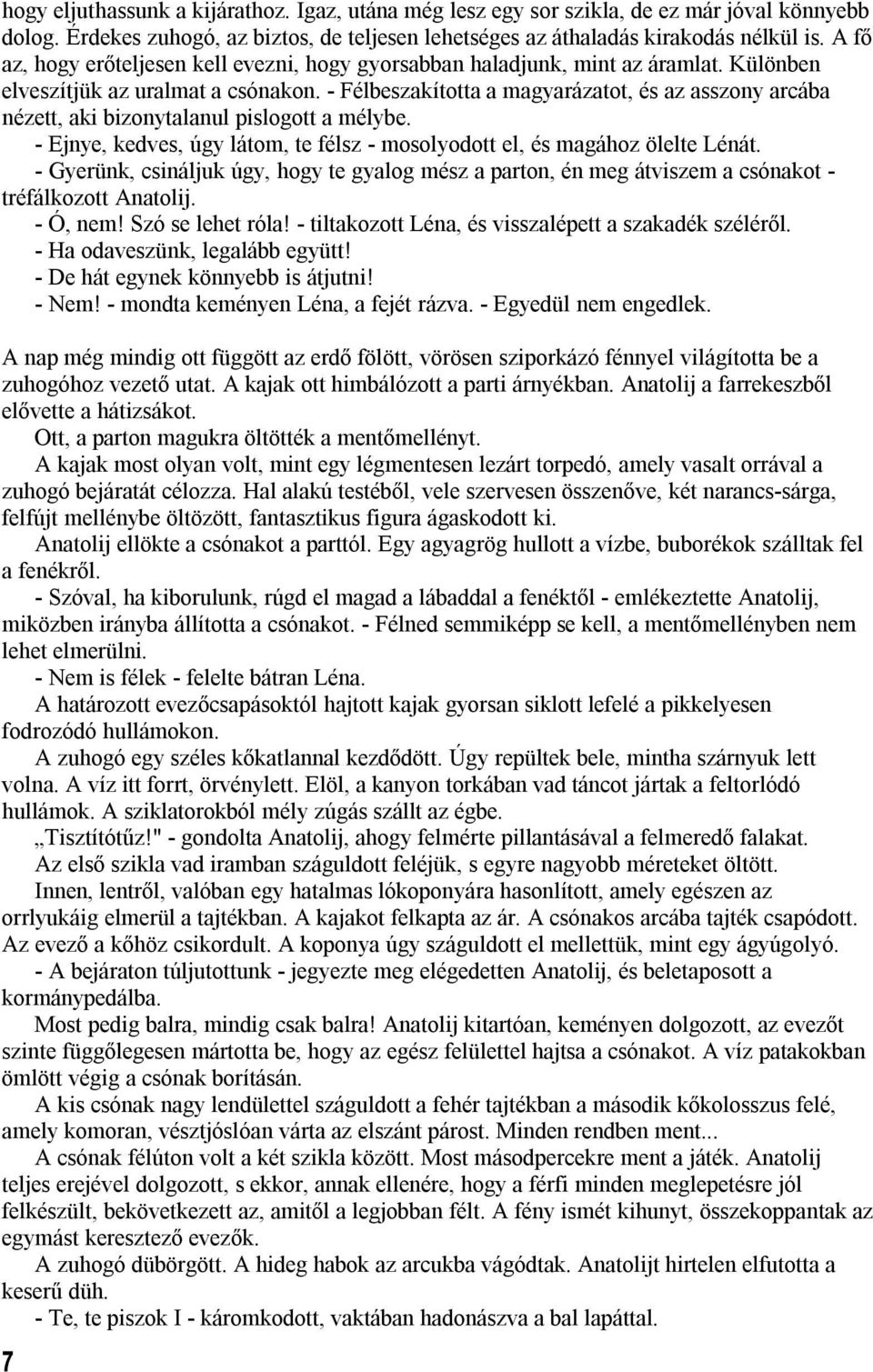 - Félbeszakította a magyarázatot, és az asszony arcába nézett, aki bizonytalanul pislogott a mélybe. - Ejnye, kedves, úgy látom, te félsz - mosolyodott el, és magához ölelte Lénát.