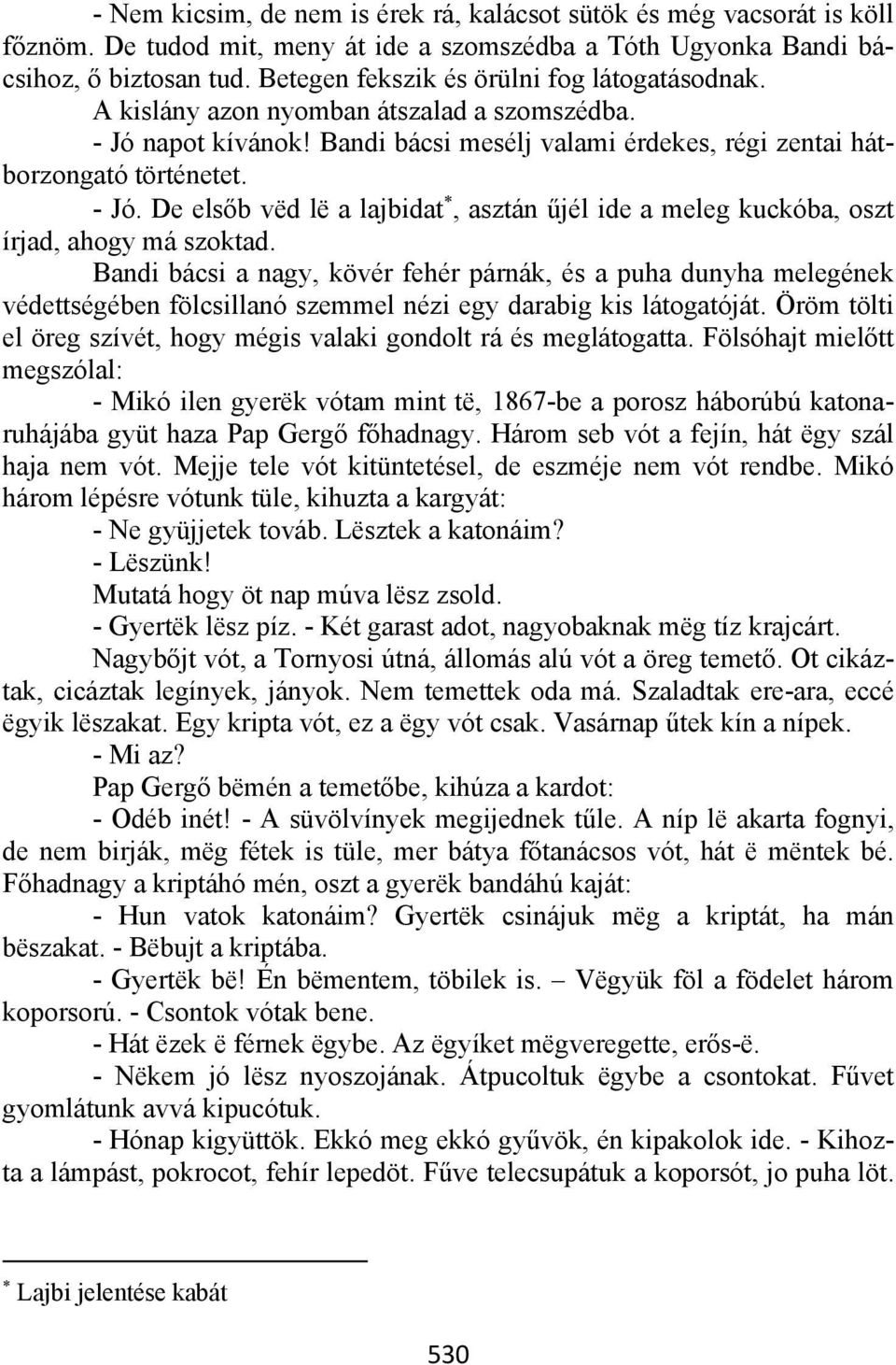 Bandi bácsi a nagy, kövér fehér párnák, és a puha dunyha melegének védettségében fölcsillanó szemmel nézi egy darabig kis látogatóját.