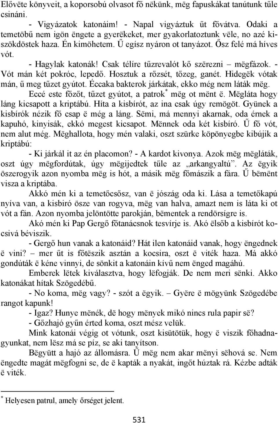 Csak télíre tűzrevalót kő szërezni mëgfázok. - Vót mán két pokróc, lepedő. Hosztuk a rőzsét, tőzeg, ganét. Hidegëk vótak mán, ű meg tűzet gyútot. Éccaka bakterok járkátak, ekko még nem láták mëg.