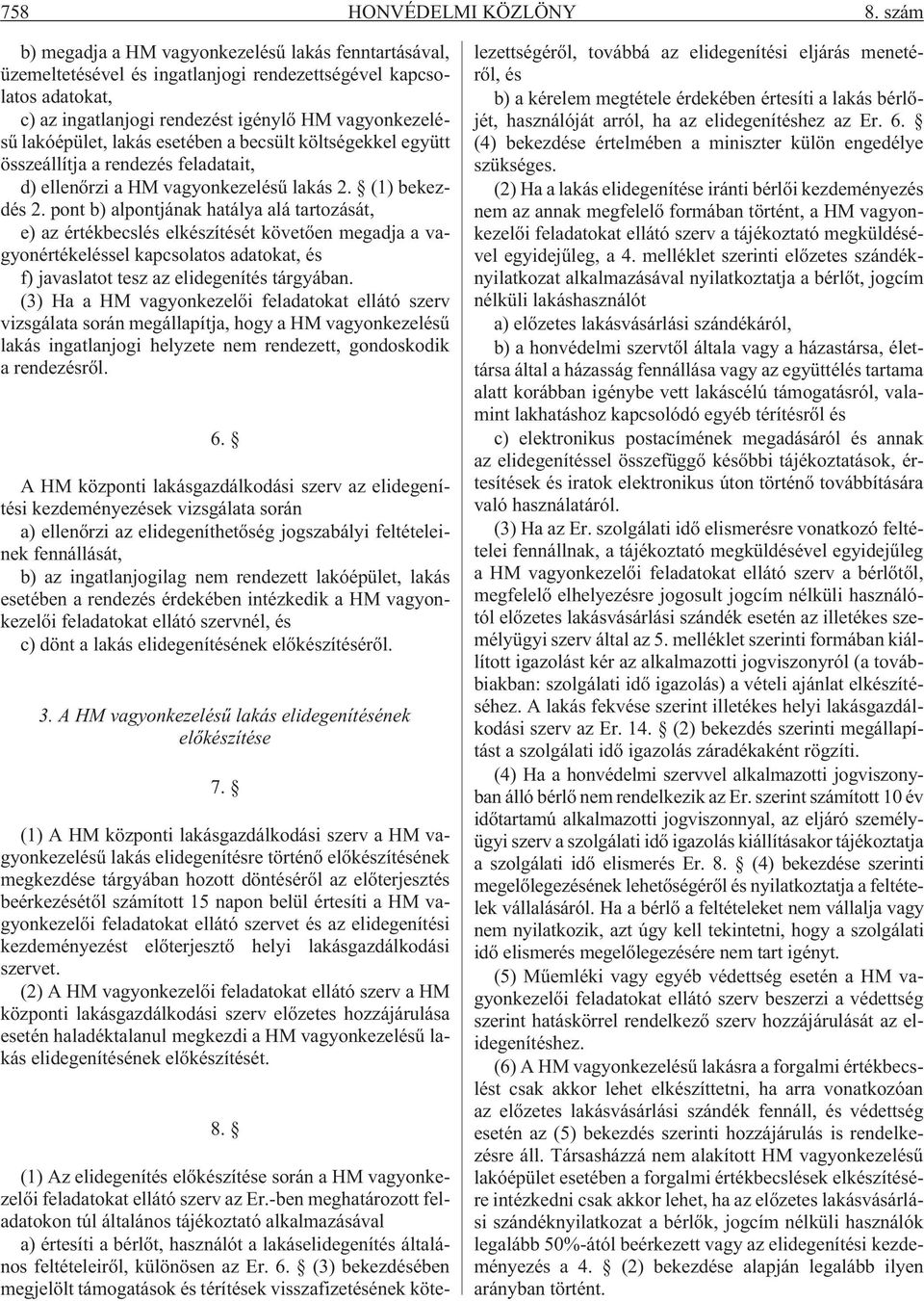 lakás esetében a becsült költségekkel együtt összeállítja a rendezés feladatait, d) ellenõrzi a HM vagyonkezelésû lakás 2. (1) bekezdés 2.