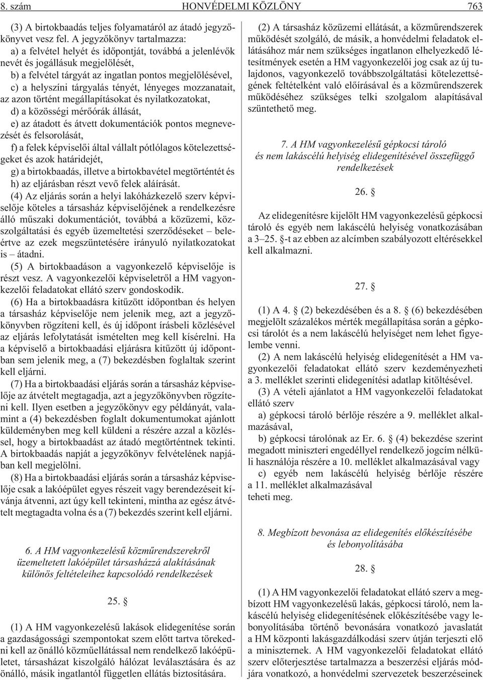 tényét, lényeges mozzanatait, az azon történt megállapításokat és nyilatkozatokat, d) a közösségi mérõórák állását, e) az átadott és átvett dokumentációk pontos megnevezését és felsorolását, f) a