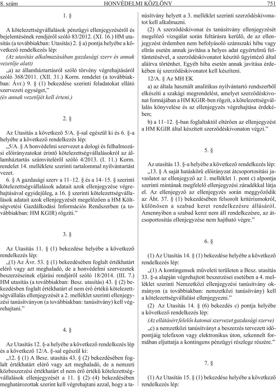 ) Korm. rendelet (a továbbiakban: Ávr.) 9. (1) bekezdése szerinti feladatokat ellátó szervezeti egységet, (és annak vezetõjét kell érteni.) 2. Az Utasítás a következõ 5/A. -sal egészül ki és 6.