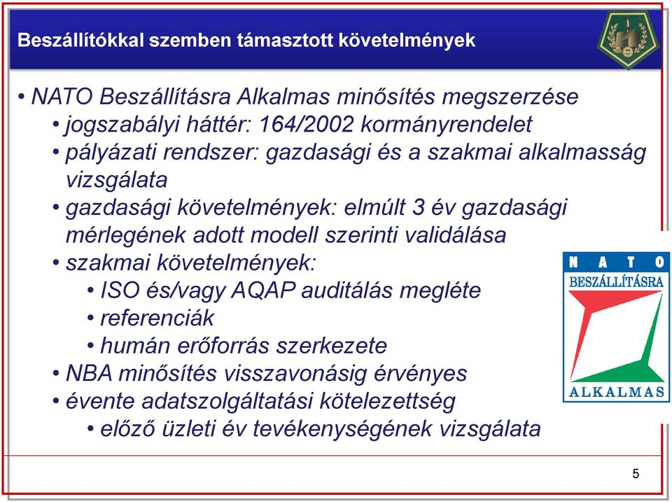 mérlegének adott modell szerinti validálása szakmai követelmények: ISO és/vagy AQAP auditálás megléte referenciák humán erőforrás