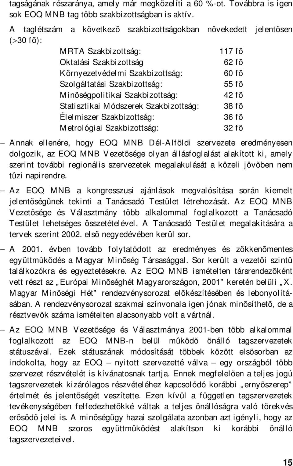 55 fõ Minõségpolitikai Szakbizottság: 42 fõ Statisztikai Módszerek Szakbizottság: 38 fõ Élelmiszer Szakbizottság: 36 fõ Metrológiai Szakbizottság: 32 fõ Annak ellenére, hogy EOQ MNB Dél-Alföldi