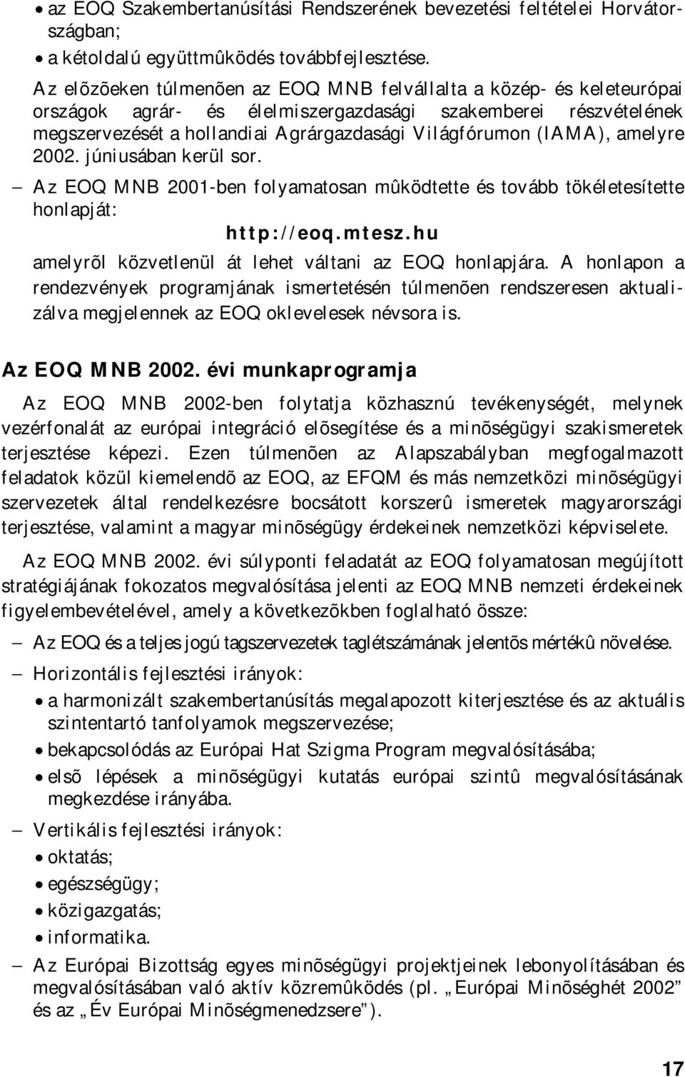 amelyre 2002. júniusában kerül sor. Az EOQ MNB 2001-ben folyamatosan mûködtette és tovább tökéletesítette honlapját: http://eoq.mtesz.hu amelyrõl közvetlenül át lehet váltani az EOQ honlapjára.