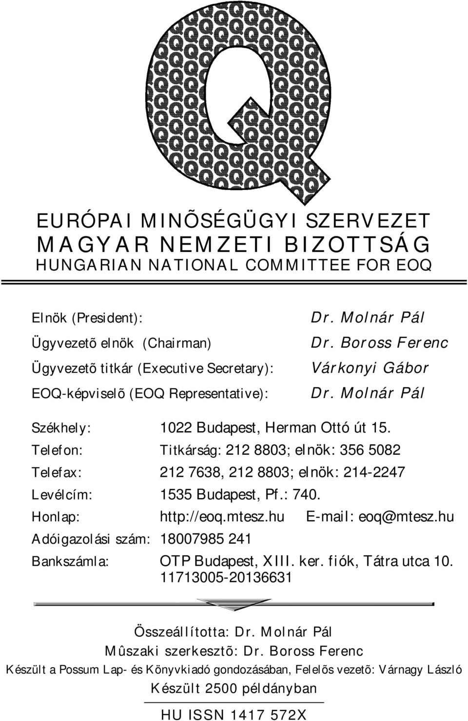 Telefon: Titkárság: 212 8803; elnök: 356 5082 Telefax: 212 7638, 212 8803; elnök: 214-2247 Levélcím: 1535 Budapest, Pf.: 740. Honlap: Adóigazolási szám: 18007985 241 http://eoq.mtesz.