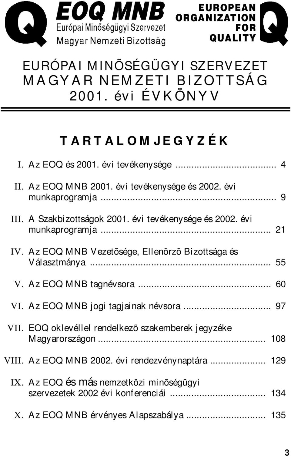 Az EOQ MNB Vezetõsége, Ellenõrzõ Bizottsága és Választmánya... 55 V. Az EOQ MNB tagnévsora... 60 VI. Az EOQ MNB jogi tagjainak névsora... 97 VII.