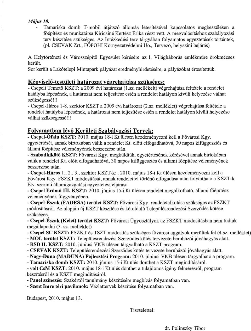 , Tervez6, helyszini bejaras) A Helytorteneti es Varosszepft6 Egyesulet keresere az 1. VilaghaborUs emlekmfue orokmecses kerult.