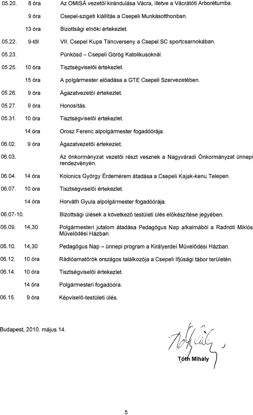 Csepel Kupa Tancverseny a Csepel SC sportcsarnokaban. POnktisd - Csepeli Gtirtig Katolikusoknal. Tisztsegvisel6i ertekezlet. A polgarmester el6adasa a GTE Csepeli Szervezeteben.