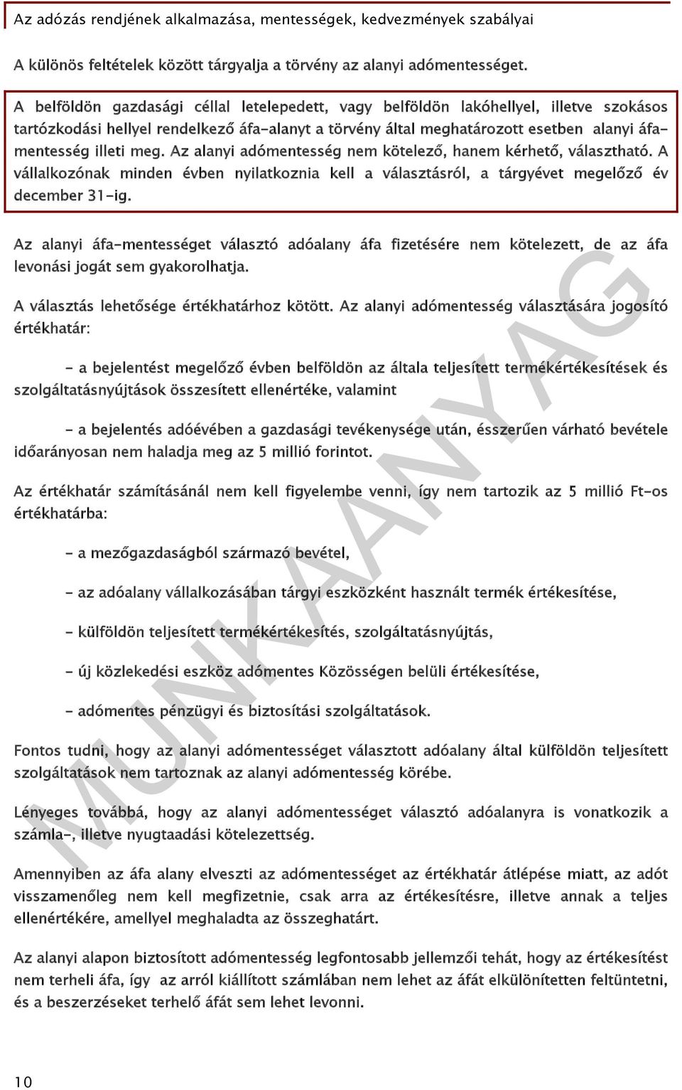 Az alanyi adómentesség nem kötelező, hanem kérhető, választható. A vállalkozónak minden évben nyilatkoznia kell a választásról, a tárgyévet megelőző év december 31-ig.