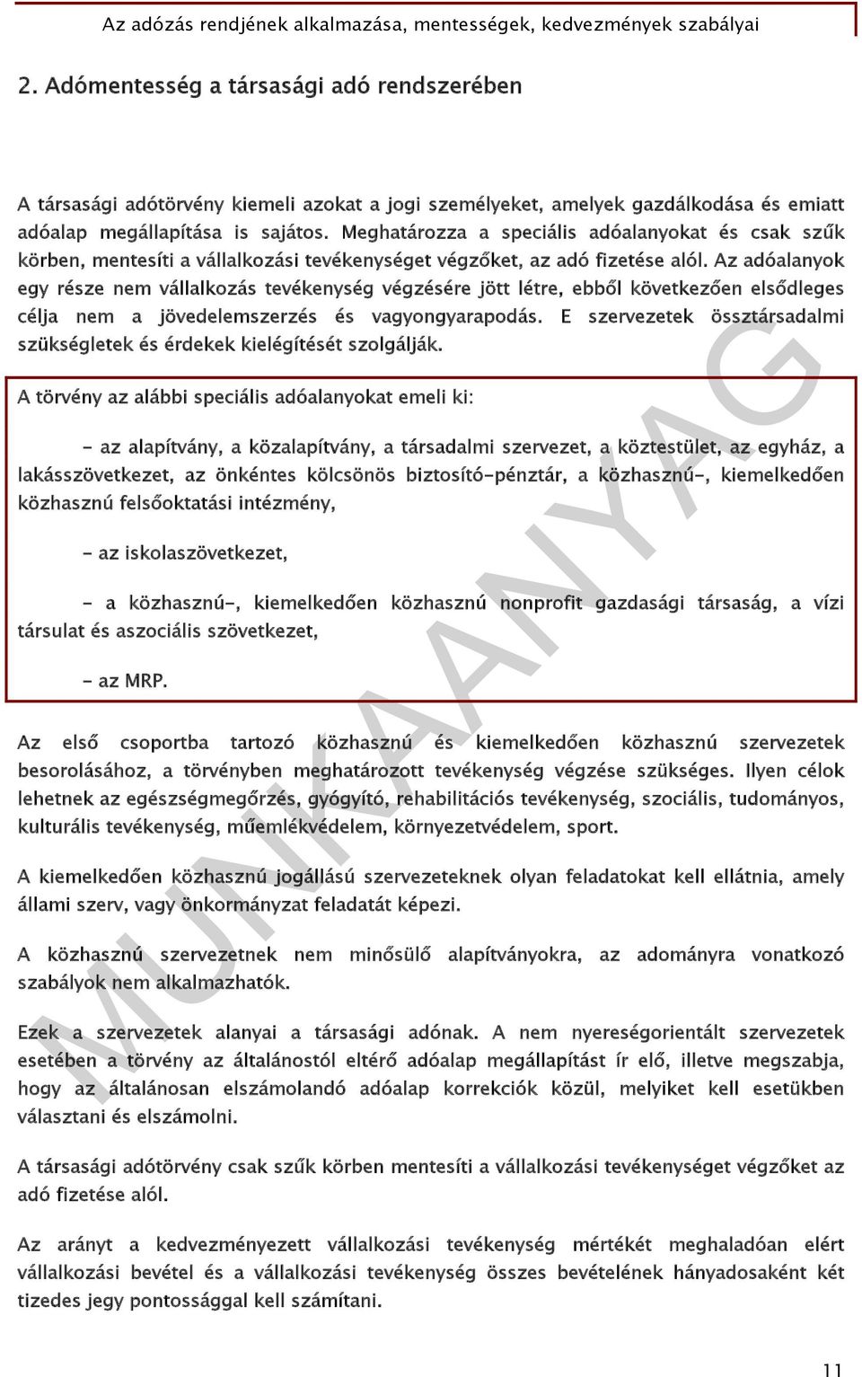 Az adóalanyok egy része nem vállalkozás tevékenység végzésére jött létre, ebből következően elsődleges célja nem a jövedelemszerzés és vagyongyarapodás.