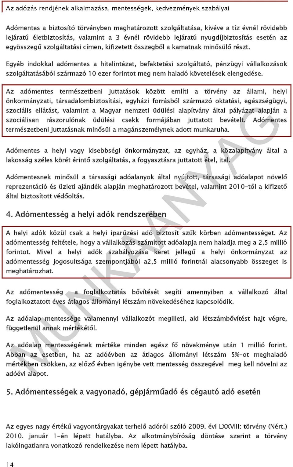 Egyéb indokkal adómentes a hitelintézet, befektetési szolgáltató, pénzügyi vállalkozások szolgáltatásából származó 10 ezer forintot meg nem haladó követelések elengedése.