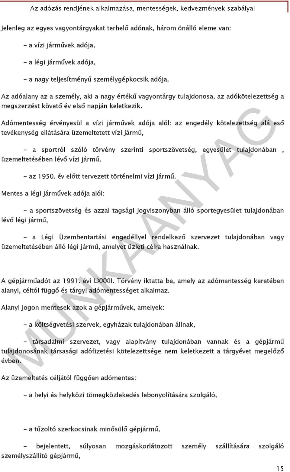 Adómentesség érvényesül a vízi járművek adója alól: az engedély kötelezettség alá eső tevékenység ellátására üzemeltetett vízi jármű, - a sportról szóló törvény szerinti sportszövetség, egyesület