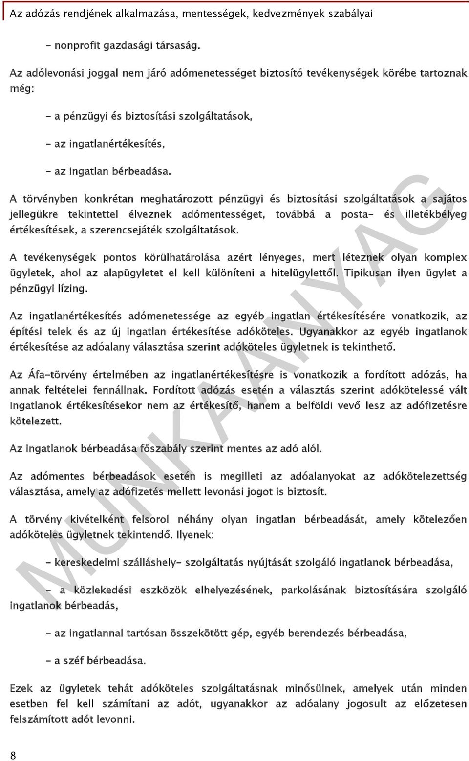 A törvényben konkrétan meghatározott pénzügyi és biztosítási szolgáltatások a sajátos jellegükre tekintettel élveznek adómentességet, továbbá a posta- és illetékbélyeg értékesítések, a szerencsejáték