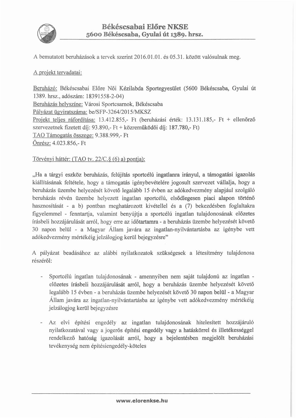 , adószám: 18391558-2-04) Beruházás helyszíne: Városi Sportcsarnok, Békéscsaba Pályázat ügyiratszáma: be/sfp-3264/2015imksz Projekt teljes ráfordítása: 13.412.855,- Ft (beruházási érték: 13.131.