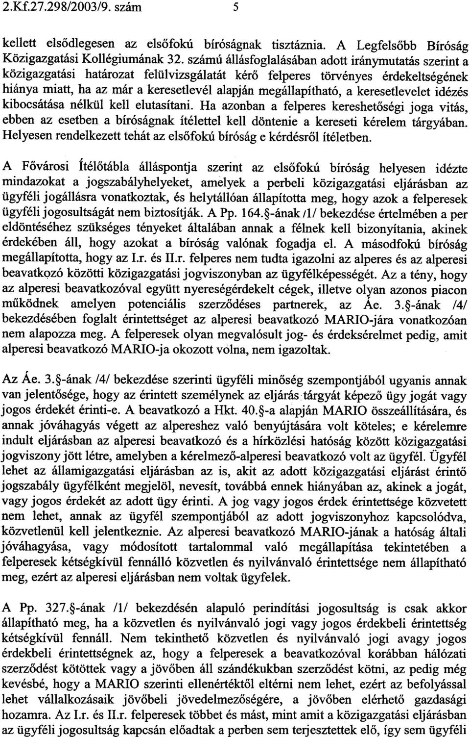 keresetlevelet idezes kibocsatasa nelkiil kell elutasitani. Ha azonban a felperes kereshetosegi joga vitas, ebben az esetben a birosagnak itelettel kell dontenie a kereseti kerelem targyaban.