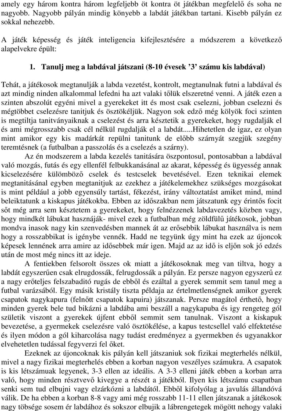 Tanulj meg a labdával játszani (8-10 évesek 3 számu kis labdával) Tehát, a játékosok megtanulják a labda vezetést, kontrolt, megtanulnak futni a labdával és azt mindig ninden alkalommal lefedni ha