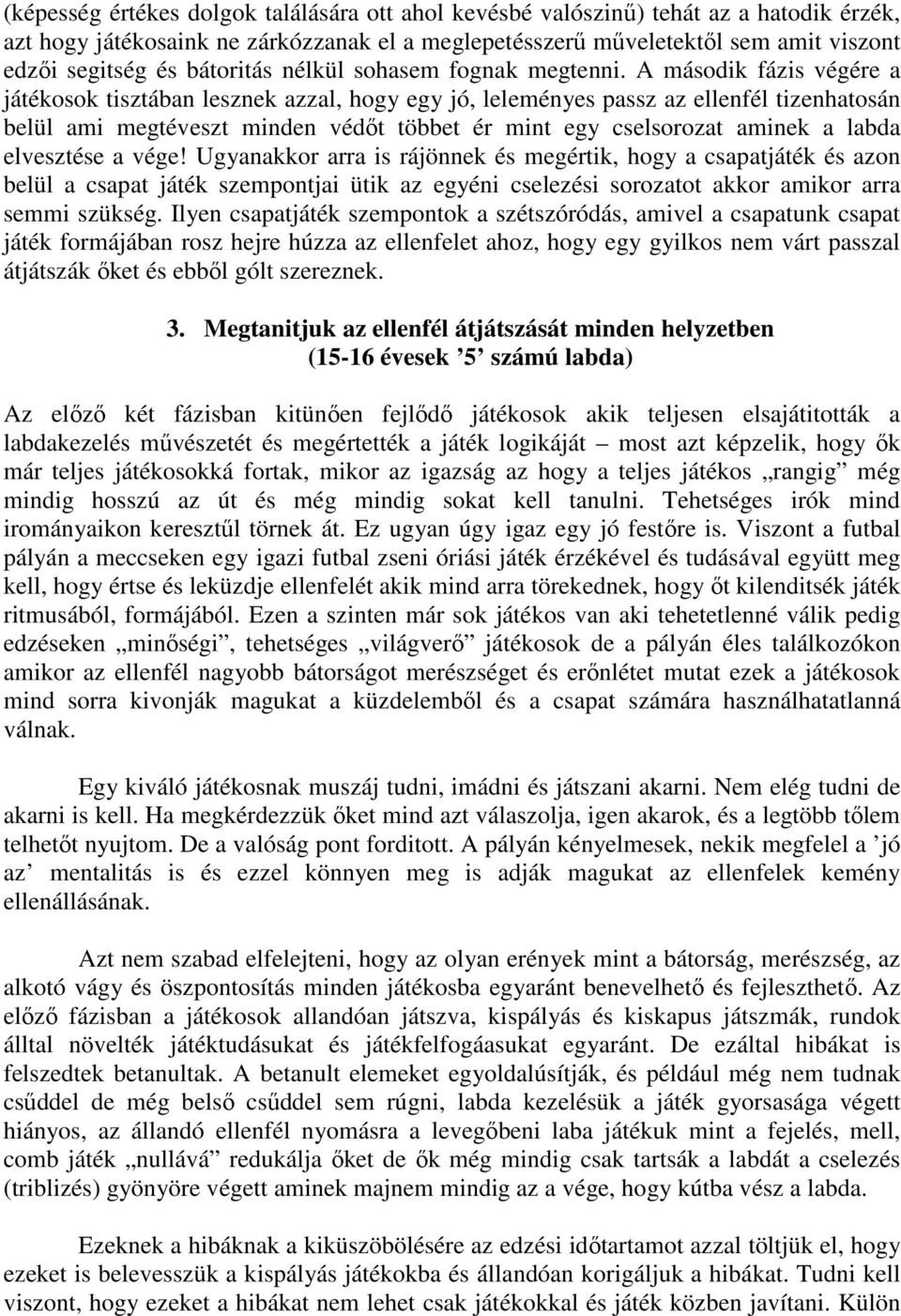 A második fázis végére a játékosok tisztában lesznek azzal, hogy egy jó, leleményes passz az ellenfél tizenhatosán belül ami megtéveszt minden védőt többet ér mint egy cselsorozat aminek a labda