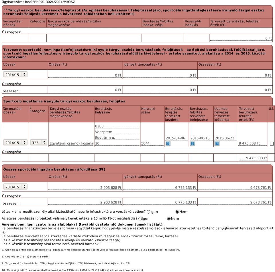 ) Támogatási időszak Kategória Tárgyi eszköz beruházás/felújítás megnevezése Beruházás/felújítás indoka, célja Hosszabb indoklás Tervezett beruházási, felújítási érték (Ft) 0 Ft Tervezett sportcélú,