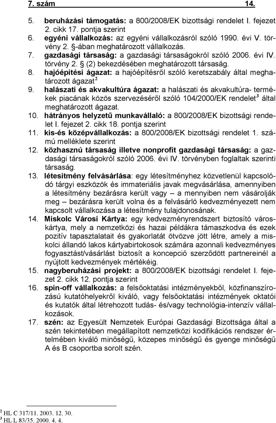 hajóépítési ágazat: a hajóépítésről szóló keretszabály által meghatározott ágazat 2 9.