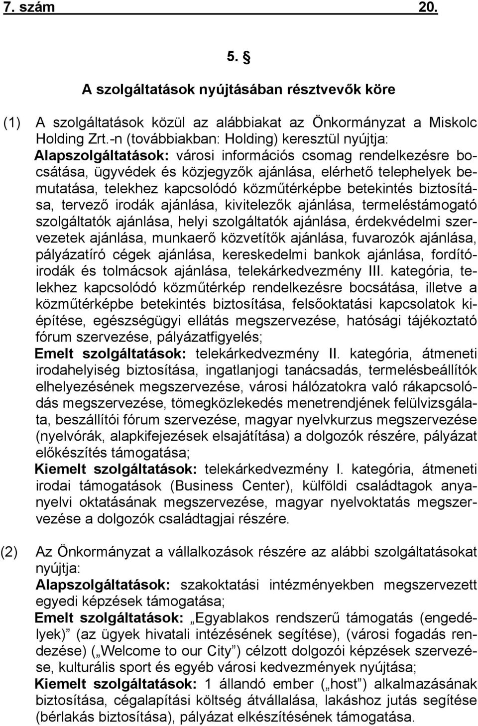 kapcsolódó közműtérképbe betekintés biztosítása, tervező irodák ajánlása, kivitelezők ajánlása, termeléstámogató szolgáltatók ajánlása, helyi szolgáltatók ajánlása, érdekvédelmi szervezetek ajánlása,