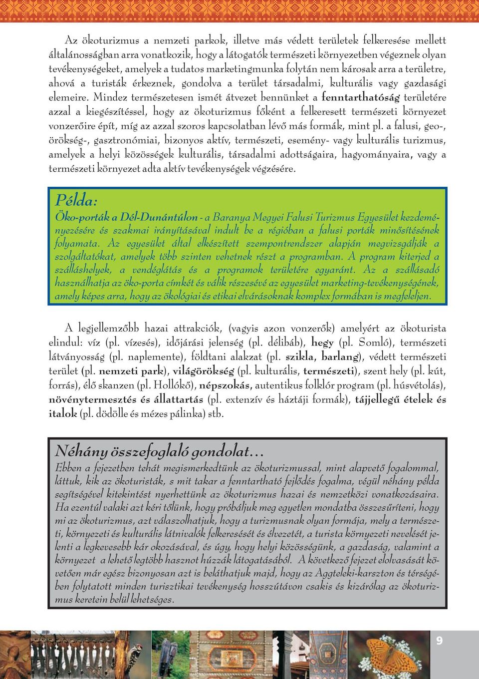 Mindez természetesen ismét átvezet bennünket a fenntarthatóság területére azzal a kiegészítéssel, hogy az ökoturizmus főként a felkeresett természeti környezet vonzerőire épít, míg az azzal szoros