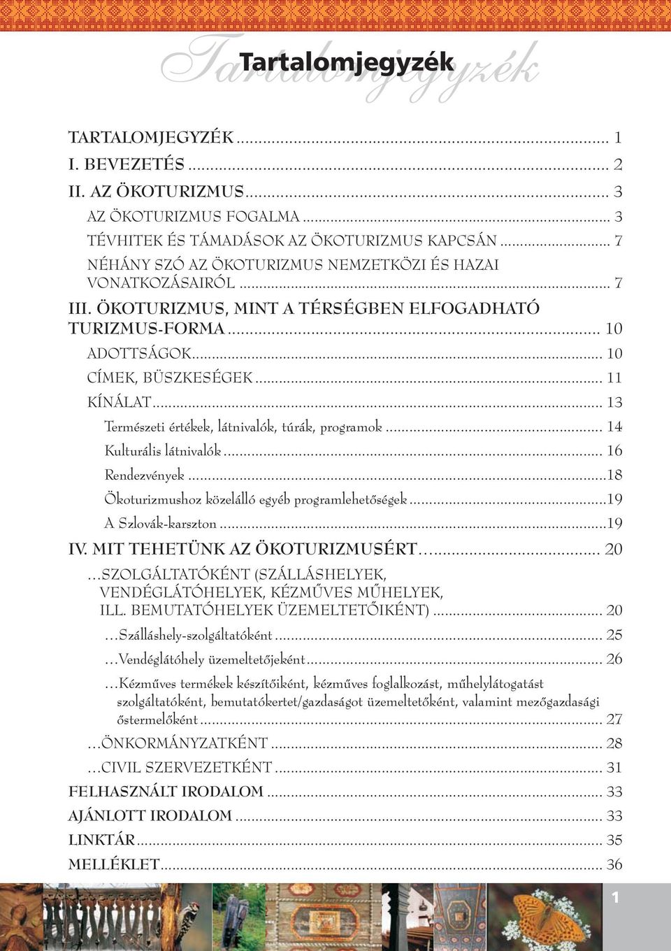 .. 13 Természeti értékek, látnivalók, túrák, programok... 14 Kulturális látnivalók... 16 Rendezvények...18 Ökoturizmushoz közelálló egyéb programlehetőségek...19 A Szlovák-karszton...19 IV.