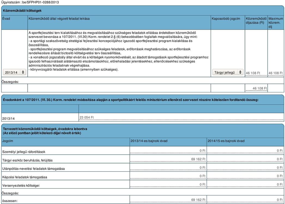 (6) bekezdésében foglaltak megvalósítására, úgy mint: - a sportági szakszövetség stratégiai fejlesztési koncepciójához igazodó sportfejlesztési program kialakítása és összeállítása, -