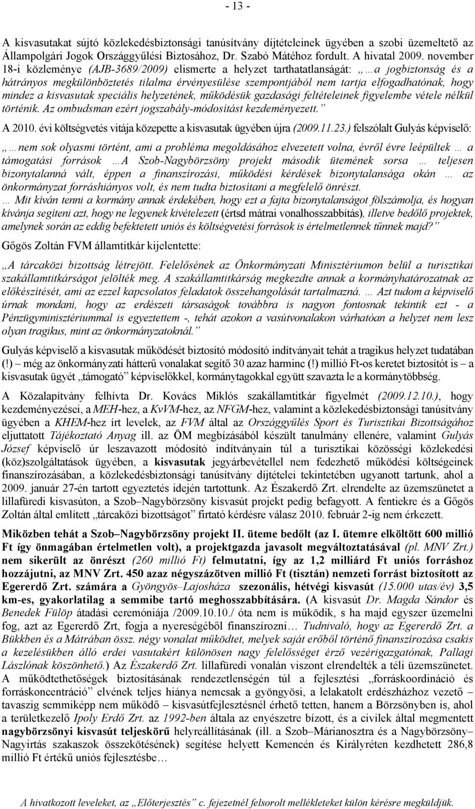 mindez a kisvasutak speciális helyzetének, működésük gazdasági feltételeinek figyelembe vétele nélkül történik. Az ombudsman ezért jogszabály-módosítást kezdeményezett. A 2010.