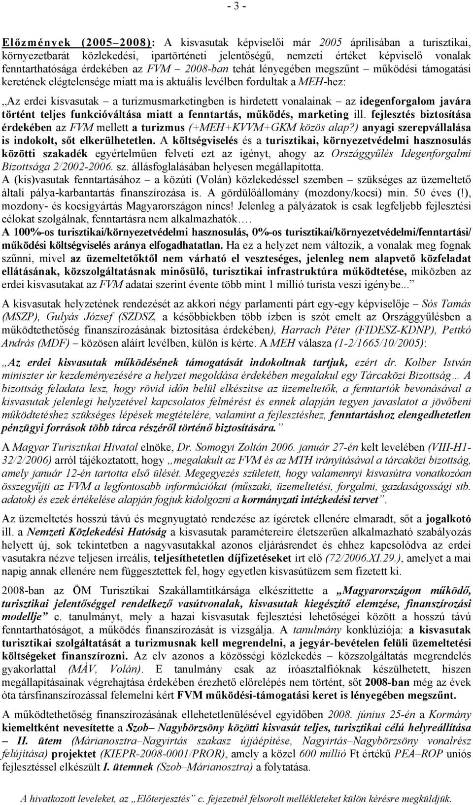 hirdetett vonalainak az idegenforgalom javára történt teljes funkcióváltása miatt a fenntartás, működés, marketing ill.