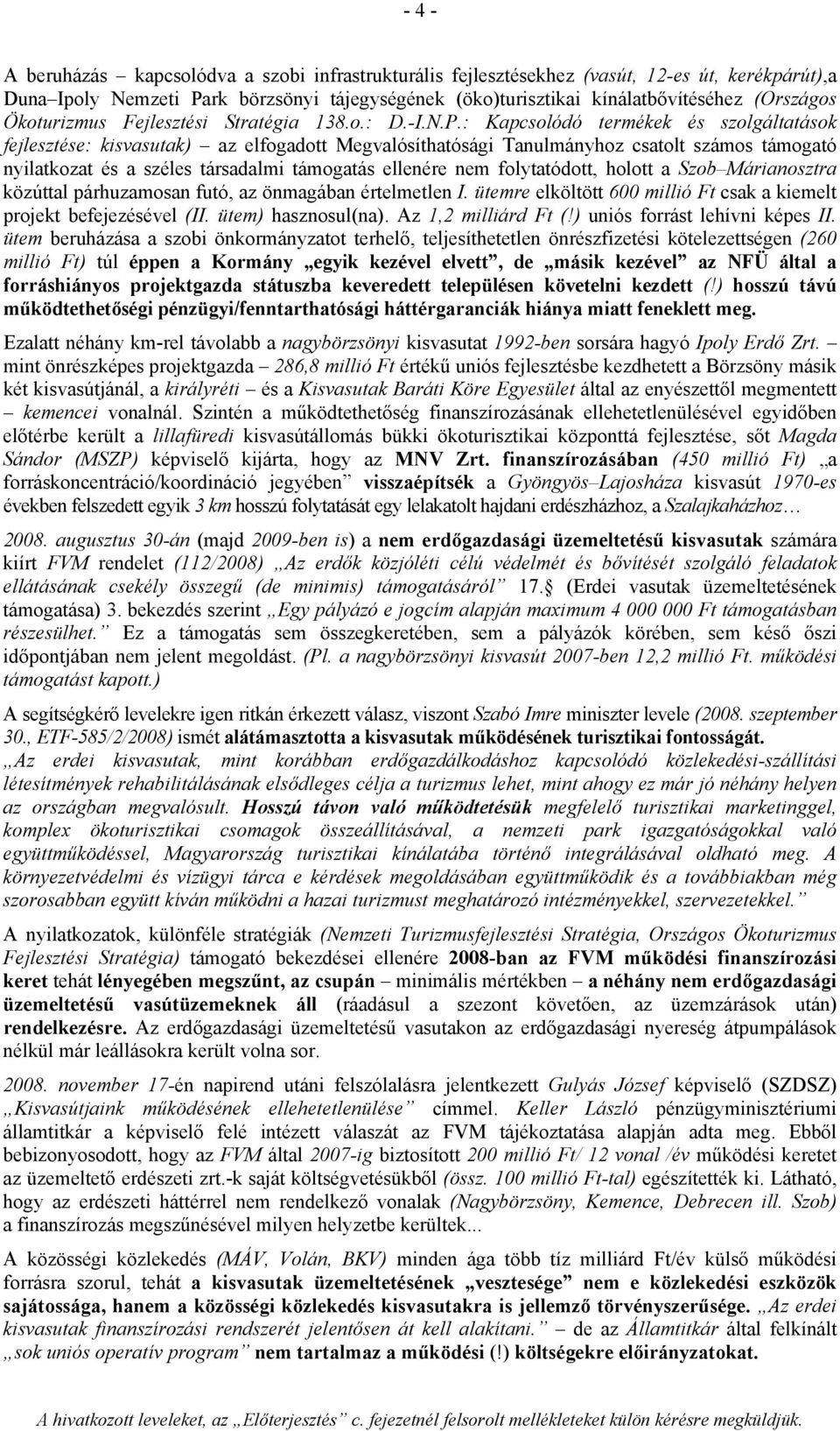 : Kapcsolódó termékek és szolgáltatások fejlesztése: kisvasutak) az elfogadott Megvalósíthatósági Tanulmányhoz csatolt számos támogató nyilatkozat és a széles társadalmi támogatás ellenére nem