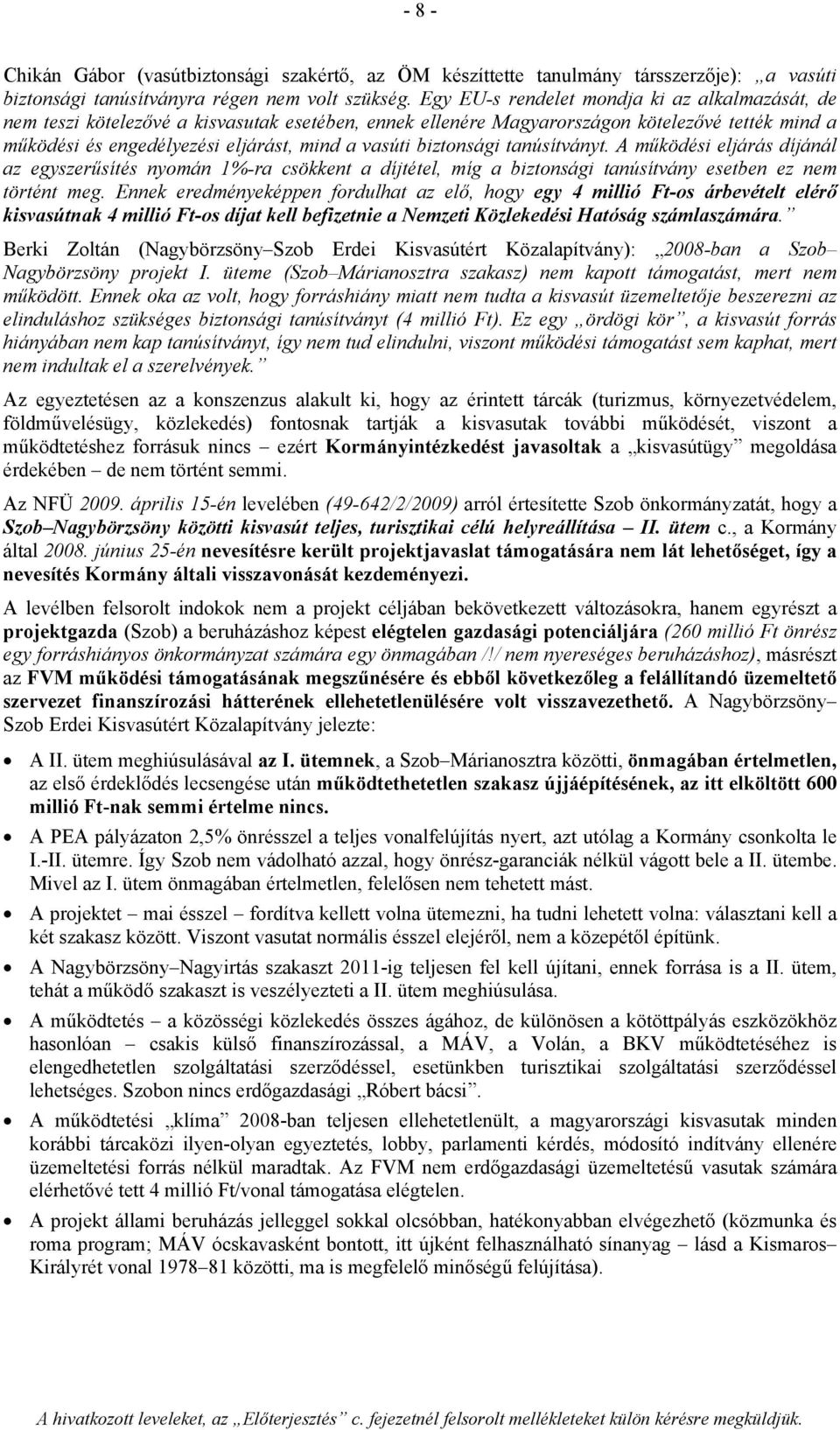 biztonsági tanúsítványt. A működési eljárás díjánál az egyszerűsítés nyomán 1%-ra csökkent a díjtétel, míg a biztonsági tanúsítvány esetben ez nem történt meg.