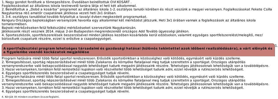 Foglalkozásokat Fekete Csilla Nagykanizsa nb1 amatőr csapatának játékosa vezeti heti 2x1 órában. 3. 3-4. osztályos tanulókkal tovább folytattuk a tavalyi évben megkezdett programunkat.