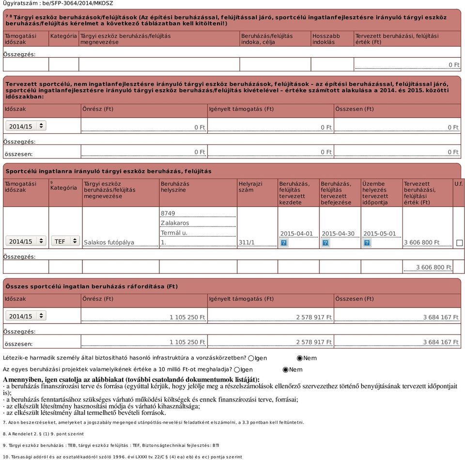 ) Támogatási időszak Kategória Tárgyi eszköz beruházás/felújítás megnevezése Beruházás/felújítás indoka, célja Hosszabb indoklás Tervezett beruházási, felújítási érték (Ft) Tervezett sportcélú, nem